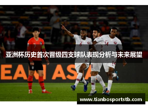 亚洲杯历史首次晋级四支球队表现分析与未来展望