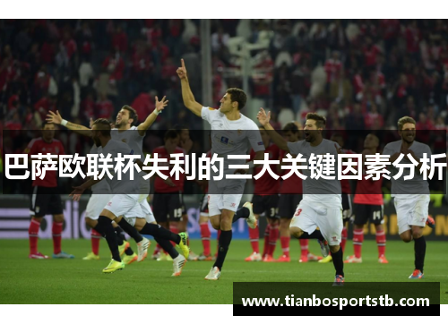 巴萨欧联杯失利的三大关键因素分析