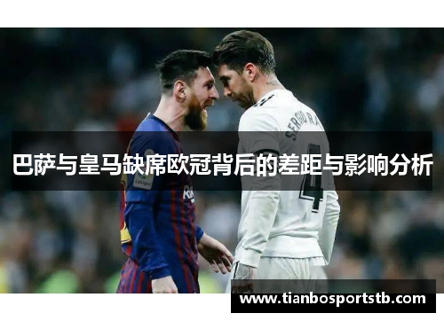巴萨与皇马缺席欧冠背后的差距与影响分析 巴萨与皇马缺席欧冠背后的差距与影响分析